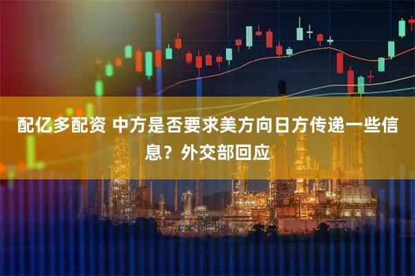 配亿多配资 中方是否要求美方向日方传递一些信息?外交部回应
